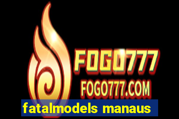 fatalmodels manaus